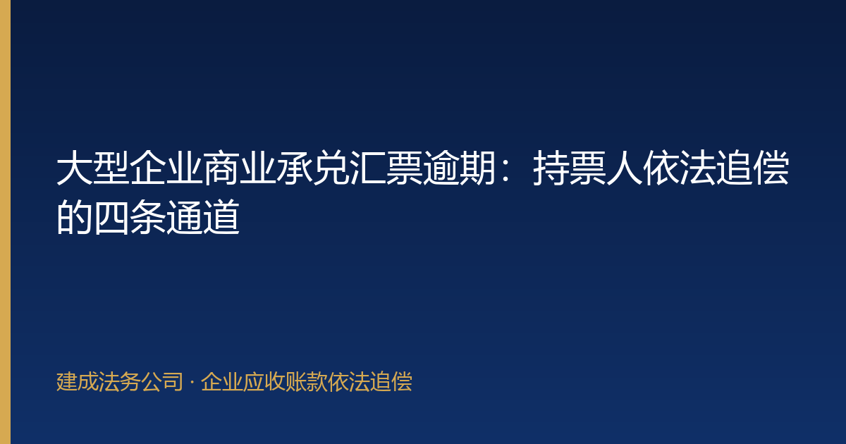 大型企业商业承兑汇票逾期：持票人依法追偿的四条通道-封面